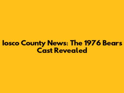 Iosco County News: The 1976 Bears Cast Revealed