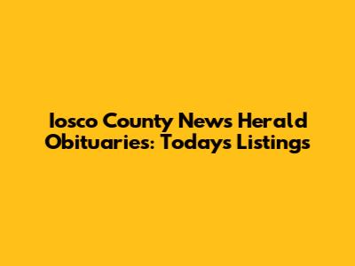 Iosco County News Herald Obituaries: Today's Listings
