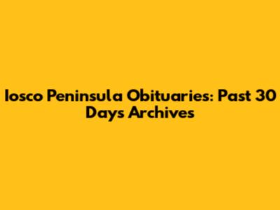 Iosco Peninsula Obituaries: Past 30 Days Archives