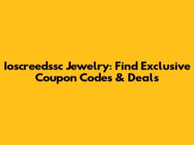 Ioscreedssc Jewelry: Find Exclusive Coupon Codes & Deals