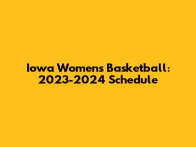 Iowa Women's Basketball: 2023-2024 Schedule