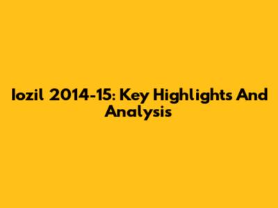 Iozil 2014-15: Key Highlights And Analysis