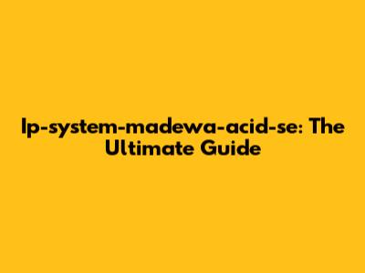Ip-system-madewa-acid-se: The Ultimate Guide