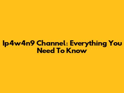 Ip4w4n9 Channel: Everything You Need To Know