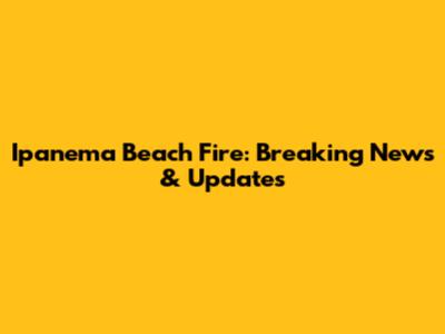 Ipanema Beach Fire: Breaking News & Updates