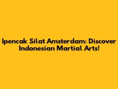 Ipencak Silat Amsterdam: Discover Indonesian Martial Arts!
