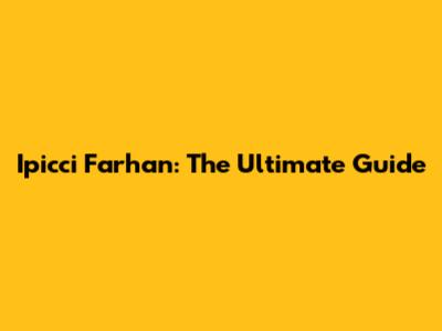 Ipicci Farhan: The Ultimate Guide
