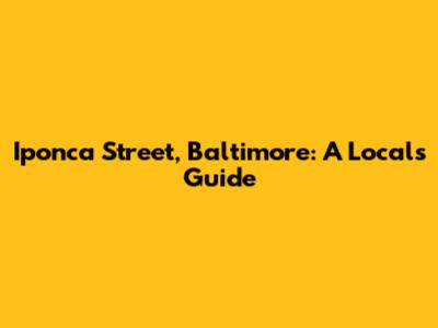 Iponca Street, Baltimore: A Local's Guide