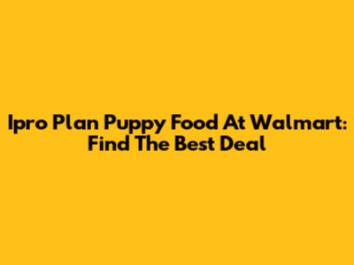 Ipro Plan Puppy Food At Walmart: Find The Best Deal