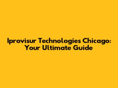 Iprovisur Technologies Chicago: Your Ultimate Guide