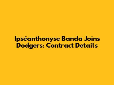 Ipséanthonyse Banda Joins Dodgers: Contract Details