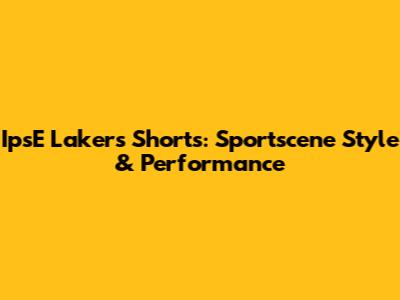 IpsE Lakers Shorts: Sportscene Style & Performance
