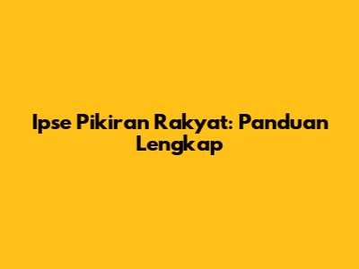 Ipse Pikiran Rakyat: Panduan Lengkap
