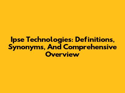 Ipse Technologies: Definitions, Synonyms, And Comprehensive Overview