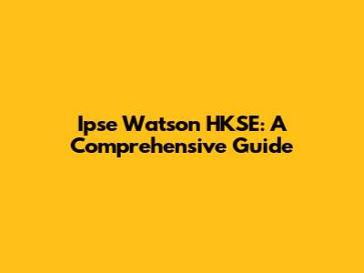 Ipse Watson HKSE: A Comprehensive Guide