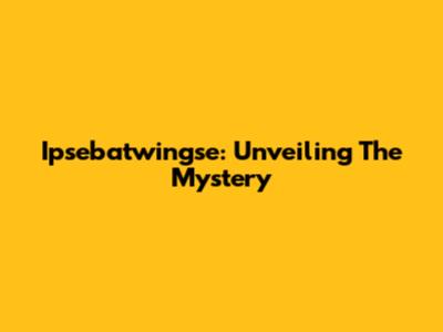 Ipsebatwingse: Unveiling The Mystery