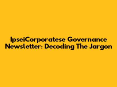 IpseiCorporatese Governance Newsletter: Decoding The Jargon