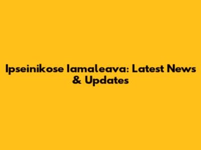 Ipseinikose Iamaleava: Latest News & Updates