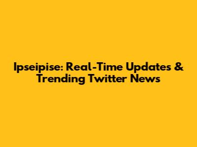 Ipseipise: Real-Time Updates & Trending Twitter News