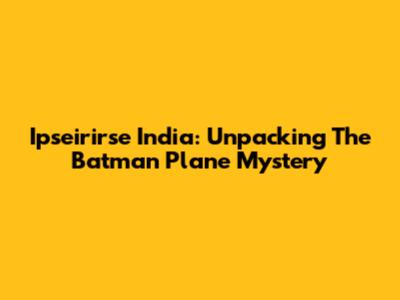 Ipseirirse India: Unpacking The Batman Plane Mystery