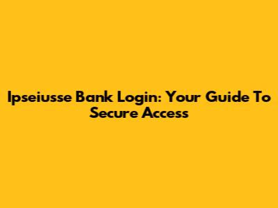Ipseiusse Bank Login: Your Guide To Secure Access