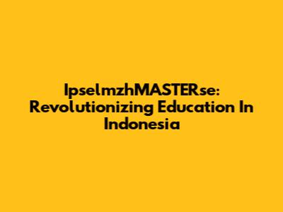 IpselmzhMASTERse: Revolutionizing Education In Indonesia
