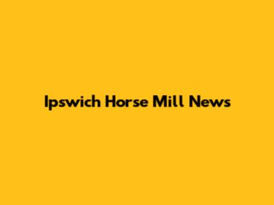 Ipswich Horse Mill News