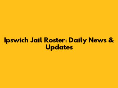 Ipswich Jail Roster: Daily News & Updates
