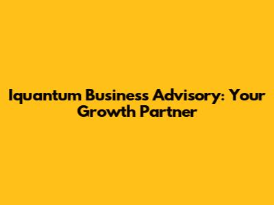 Iquantum Business Advisory: Your Growth Partner