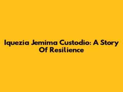 Iquezia Jemima Custodio: A Story Of Resilience