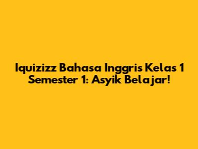 Iquizizz Bahasa Inggris Kelas 1 Semester 1: Asyik Belajar!