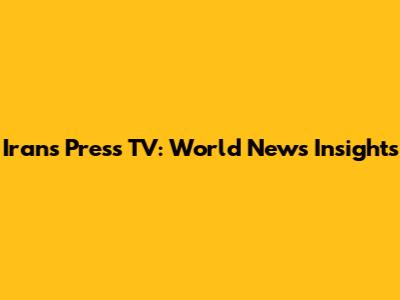 Iran's Press TV: World News Insights