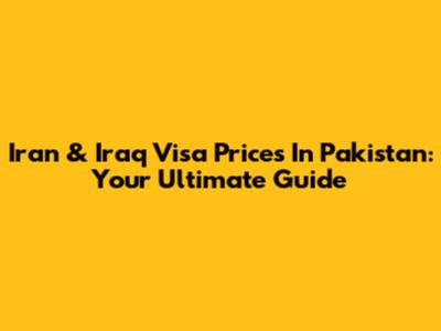 Iran & Iraq Visa Prices In Pakistan: Your Ultimate Guide