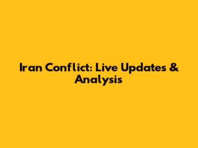 Iran Conflict: Live Updates & Analysis