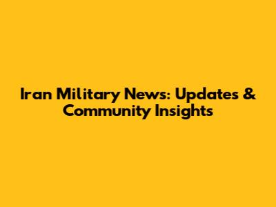 Iran Military News: Updates & Community Insights
