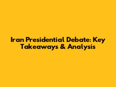 Iran Presidential Debate: Key Takeaways & Analysis