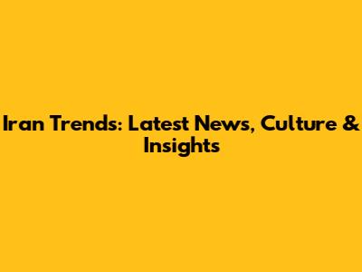 Iran Trends: Latest News, Culture & Insights