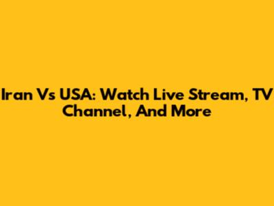 Iran Vs USA: Watch Live Stream, TV Channel, And More