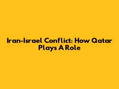 Iran-Israel Conflict: How Qatar Plays A Role