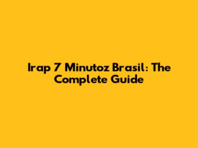 Irap 7 Minutoz Brasil: The Complete Guide