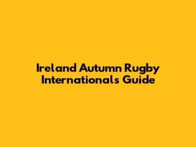 Ireland Autumn Rugby Internationals Guide