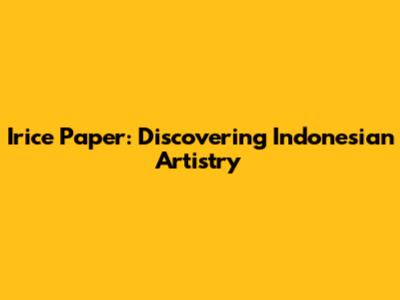 Irice Paper: Discovering Indonesian Artistry