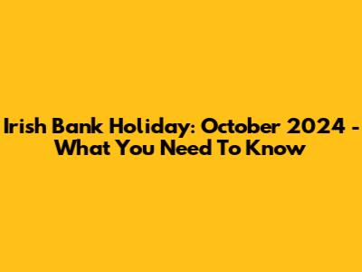 Irish Bank Holiday: October 2024 - What You Need To Know