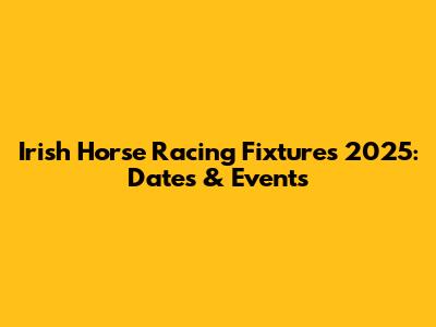 Irish Horse Racing Fixtures 2025: Dates & Events