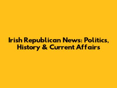 Irish Republican News: Politics, History & Current Affairs
