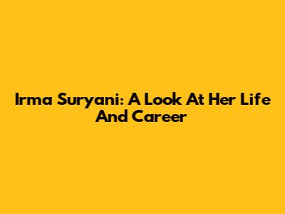 Irma Suryani: A Look At Her Life And Career