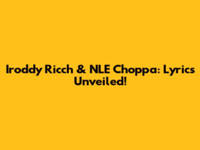 Iroddy Ricch & NLE Choppa: Lyrics Unveiled!