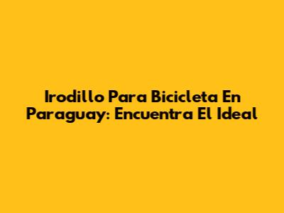 Irodillo Para Bicicleta En Paraguay: Encuentra El Ideal