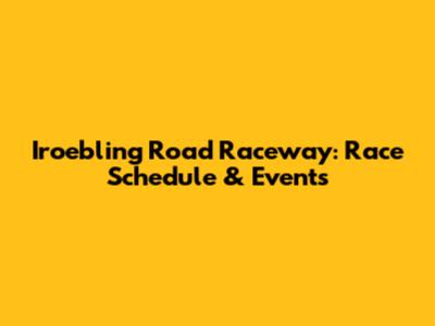 Iroebling Road Raceway: Race Schedule & Events