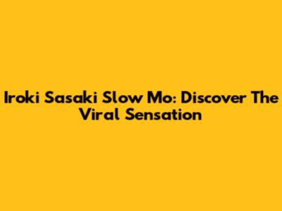 Iroki Sasaki Slow Mo: Discover The Viral Sensation